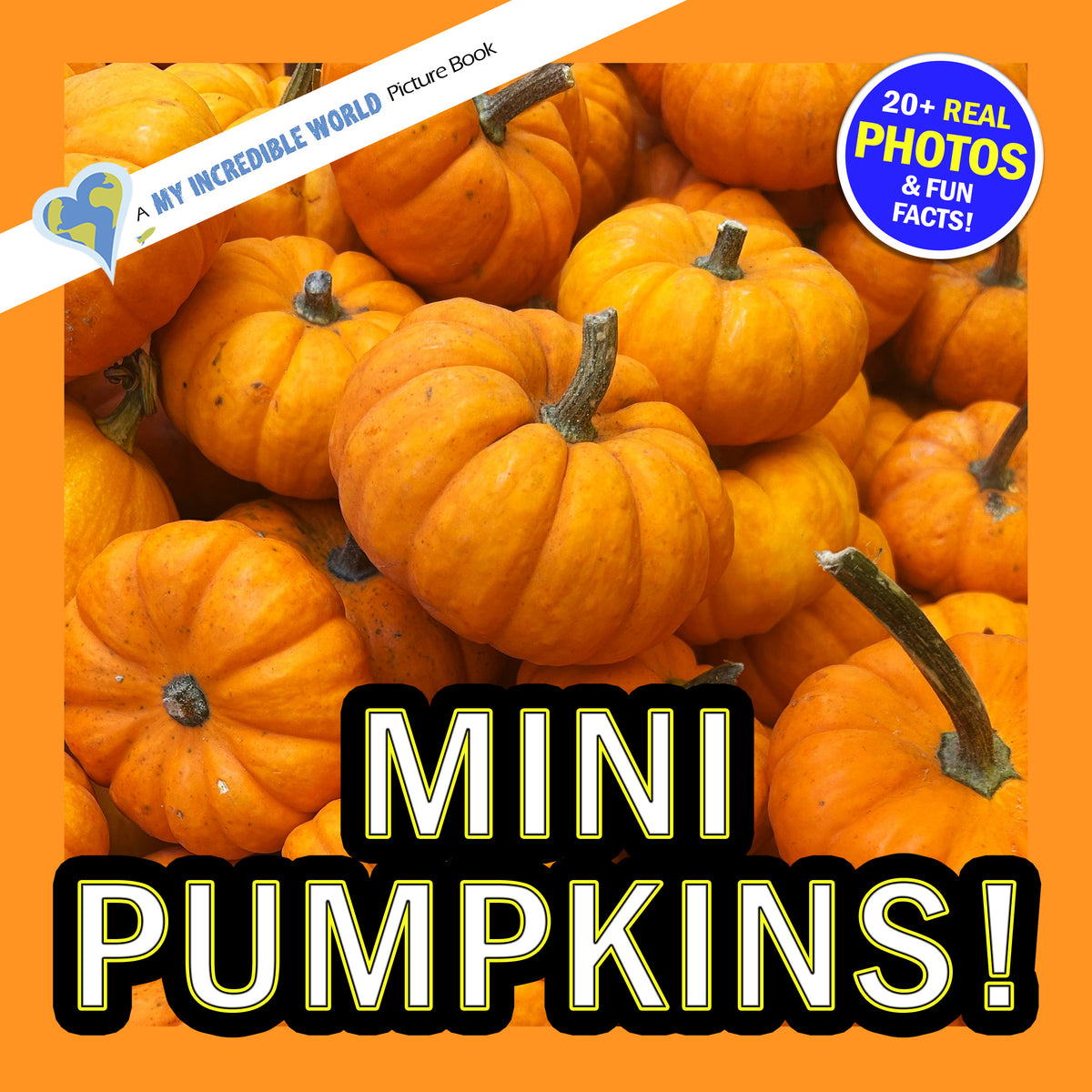 A book or cover design featuring a pile of small orange pumpkins, with large text reading 'MINI PUMPKINS!' and a blue circular badge that says '20+ REAL PHOTOS & FUN FACTS!'. A diagonal banner at the top left reads 'A MY INCREDIBLE WORLD Picture Book'.