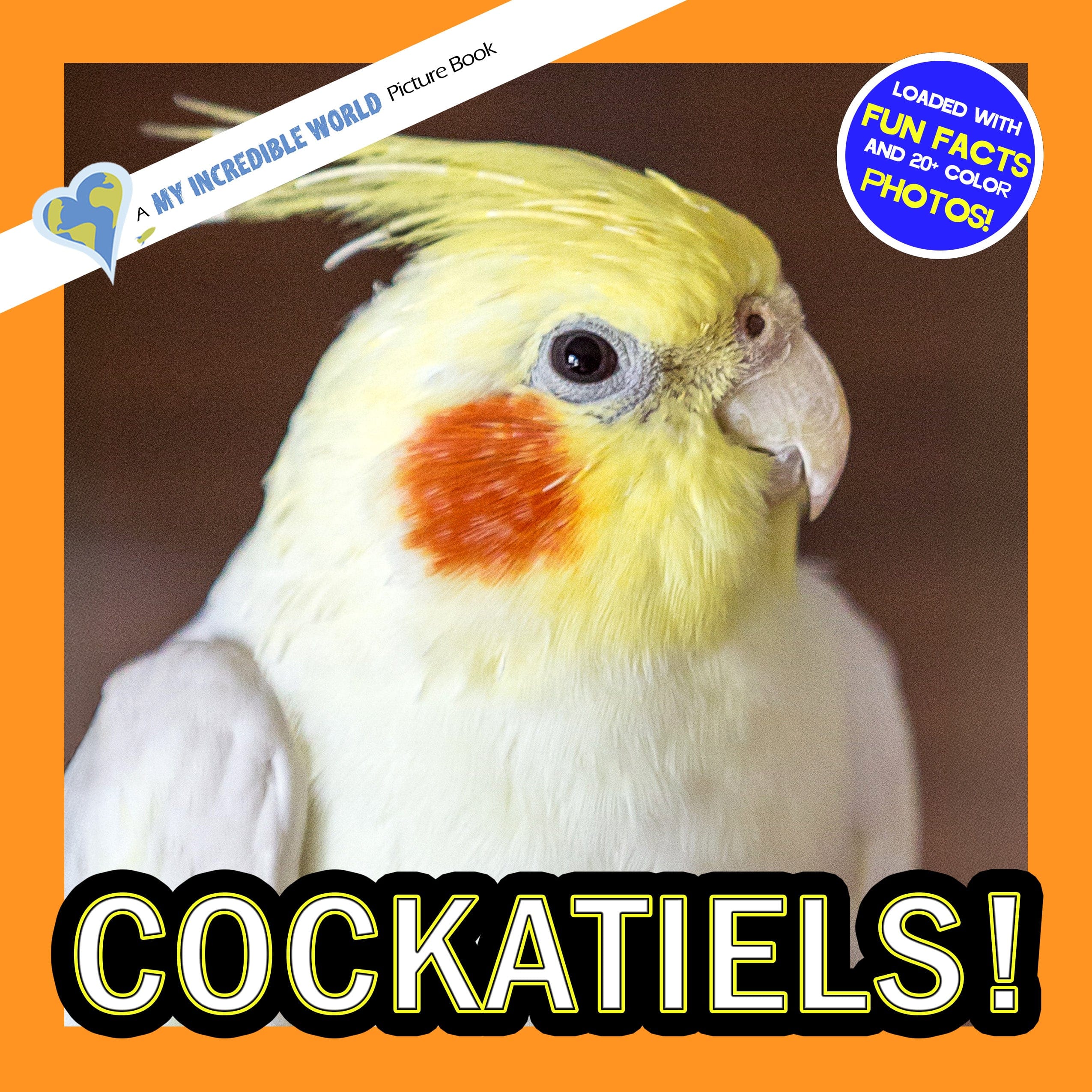 Cockatiels! A My Incredible World Picture Book for Children
